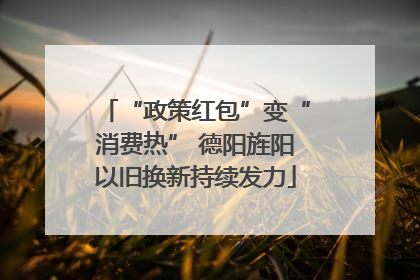 “政策红包”变“消费热” 德阳旌阳以旧换新持续发力