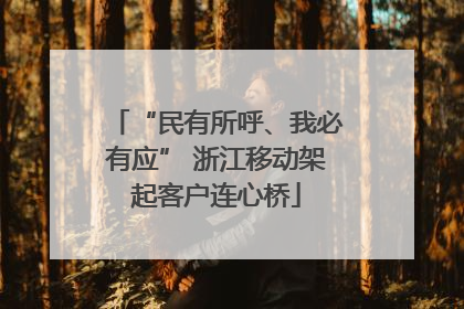 “民有所呼、我必有应” 浙江移动架起客户连心桥