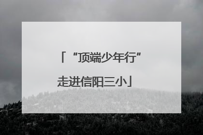 “顶端少年行”走进信阳三小