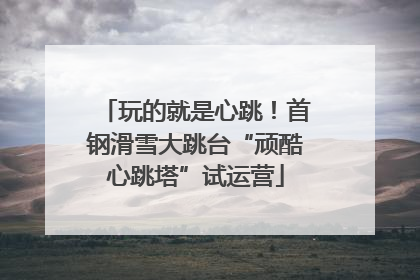 玩的就是心跳！首钢滑雪大跳台“顽酷心跳塔”试运营