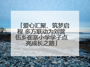 爱心汇聚、筑梦启程 多方联动为刘营伍乡崔寨小学学子点亮成长之路