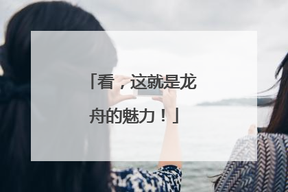 看，这就是龙舟的魅力！
