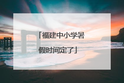 福建中小学暑假时间定了