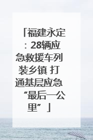 福建永定：28辆应急救援车列装乡镇 打通基层应急“最后一公里”