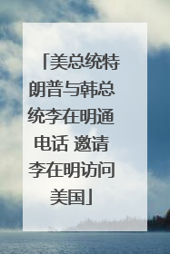 美总统特朗普与韩总统李在明通电话 邀请李在明访问美国