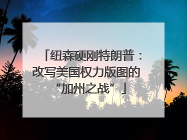 纽森硬刚特朗普：改写美国权力版图的 “加州之战”