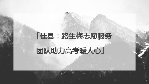 佳县：路生梅志愿服务团队助力高考暖人心