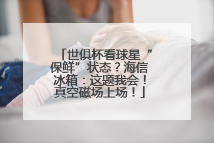 世俱杯看球星“保鲜”状态？海信冰箱：这题我会！真空磁场上场！