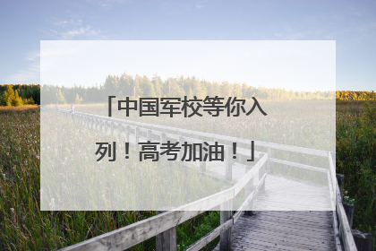 中国军校等你入列！高考加油！