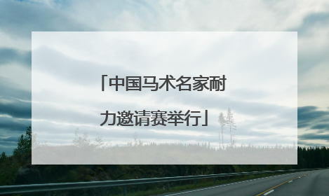 中国马术名家耐力邀请赛举行