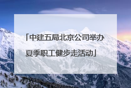 中建五局北京公司举办夏季职工健步走活动