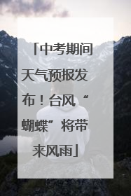 中考期间天气预报发布！台风“蝴蝶”将带来风雨