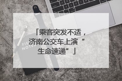 乘客突发不适，济南公交车上演“生命速递”