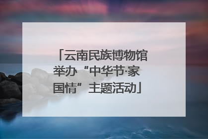 云南民族博物馆举办“中华节·家国情”主题活动