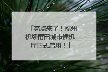 亮点来了！福州机场莆田城市候机厅正式启用！