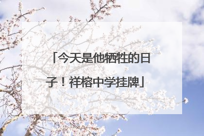 今天是他牺牲的日子！祥榕中学挂牌