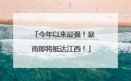 今年以来最强！暴雨即将抵达江西！