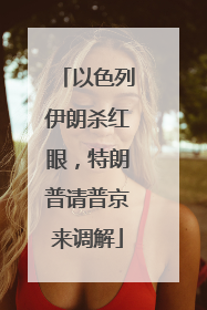 以色列伊朗杀红眼，特朗普请普京来调解