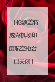 伦敦盖特威克机场印度航空柜台已关闭