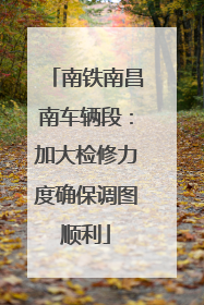 南铁南昌南车辆段：加大检修力度确保调图顺利