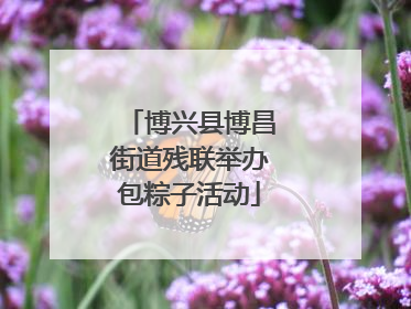 博兴县博昌街道残联举办包粽子活动