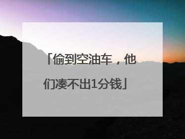 偷到空油车，他们凑不出1分钱