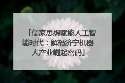 儒家思想赋能人工智能时代：解码济宁机器人产业崛起密码