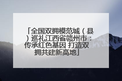 全国双拥模范城（县）巡礼江西省赣州市：传承红色基因 打造双拥共建新高地