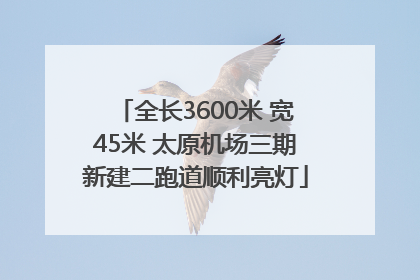 全长3600米 宽45米 太原机场三期新建二跑道顺利亮灯