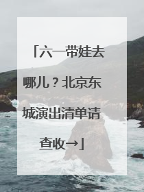 六一带娃去哪儿？北京东城演出清单请查收→