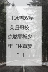 冰雪双星荣归母校 点燃郓城少年“体育梦”