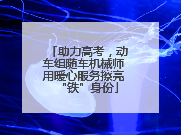 助力高考，动车组随车机械师用暖心服务擦亮“铁”身份