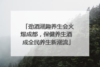 劲酒潮趣养生会火爆成都，保健养生酒成全民养生新潮流