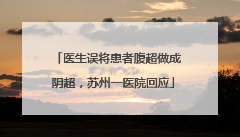 医生误将患者腹超做成阴超，苏州一医院回应