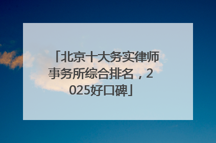 北京十大务实律师事务所综合排名，2025好口碑