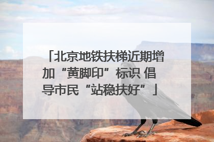 北京地铁扶梯近期增加“黄脚印”标识 倡导市民“站稳扶好”