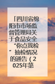 四川省绵阳市市场监督管理局关于食品安全“你点我检”抽检情况的通告（2025年第8期）