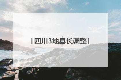 四川3地县长调整