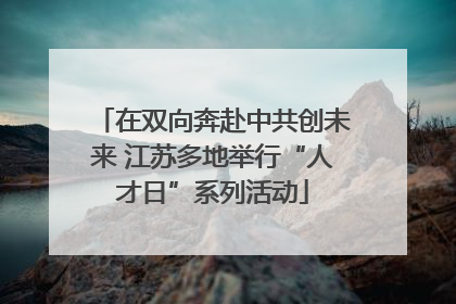 在双向奔赴中共创未来 江苏多地举行“人才日”系列活动