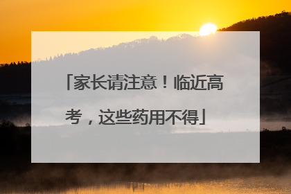 家长请注意！临近高考，这些药用不得
