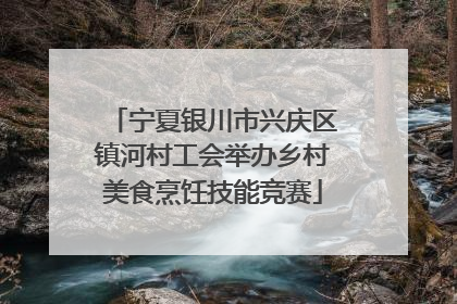 宁夏银川市兴庆区镇河村工会举办乡村美食烹饪技能竞赛