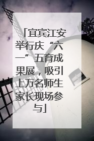 宜宾江安举行庆“六一”五育成果展，吸引上万名师生家长现场参与