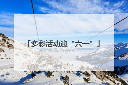 多彩活动迎“六一”