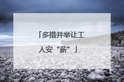 多措并举让工人安“薪”