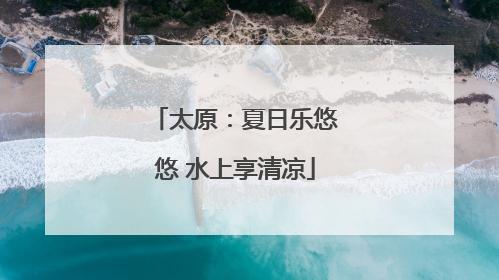 太原：夏日乐悠悠 水上享清凉