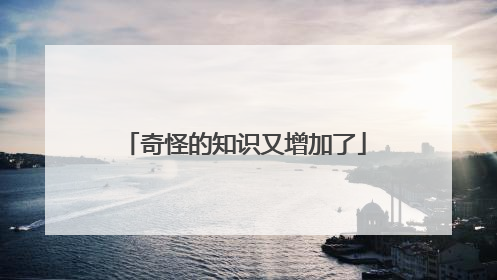 奇怪的知识又增加了