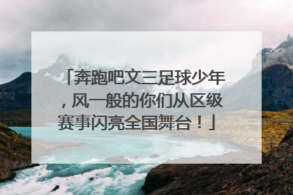 奔跑吧文三足球少年，风一般的你们从区级赛事闪亮全国舞台！