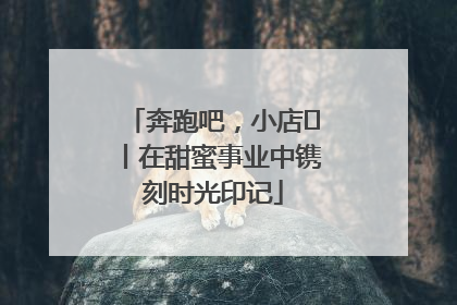 奔跑吧，小店㊶丨在甜蜜事业中镌刻时光印记