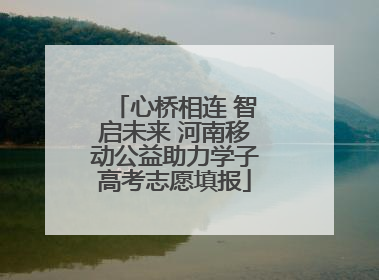 心桥相连 智启未来 河南移动公益助力学子高考志愿填报