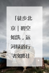 徒步北京｜碧空如洗，运河绿道行者如织